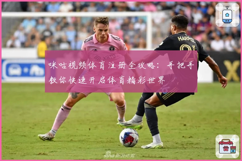 咪咕视频体育注册全攻略：手把手教你快速开启体育精彩世界
