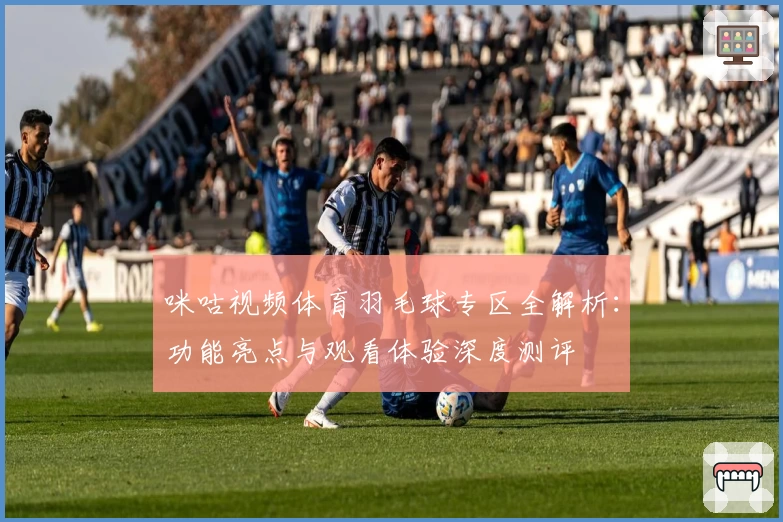 咪咕视频体育羽毛球专区全解析:功能亮点与观看体验深度测评