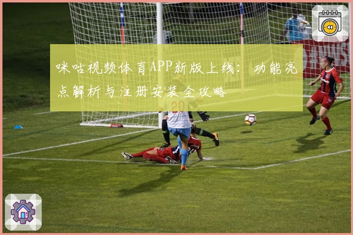 咪咕视频体育APP新版上线：功能亮点解析与注册安装全攻略