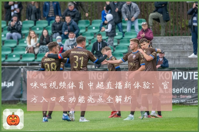 咪咕视频体育中超直播新体验：官方入口及功能亮点全解析